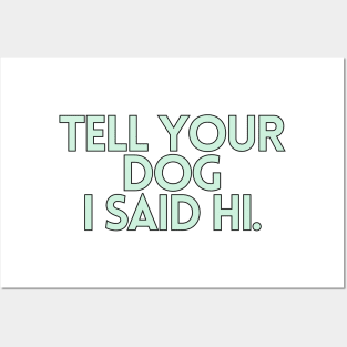 Tell Your Dog I Said Hi - Dog Quotes Posters and Art